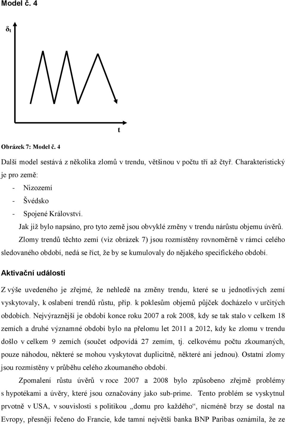 Zlomy trendů těchto zemí (viz obrázek 7) jsou rozmístěny rovnoměrně v rámci celého sledovaného období, nedá se říct, že by se kumulovaly do nějakého specifického období.