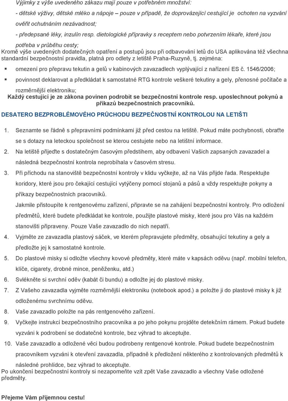 dietologické přípravky s receptem nebo potvrzením lékaře, které jsou potřeba v průběhu cesty; Kromě výše uvedených dodatečných opatření a postupů jsou při odbavování letů do USA aplikována též