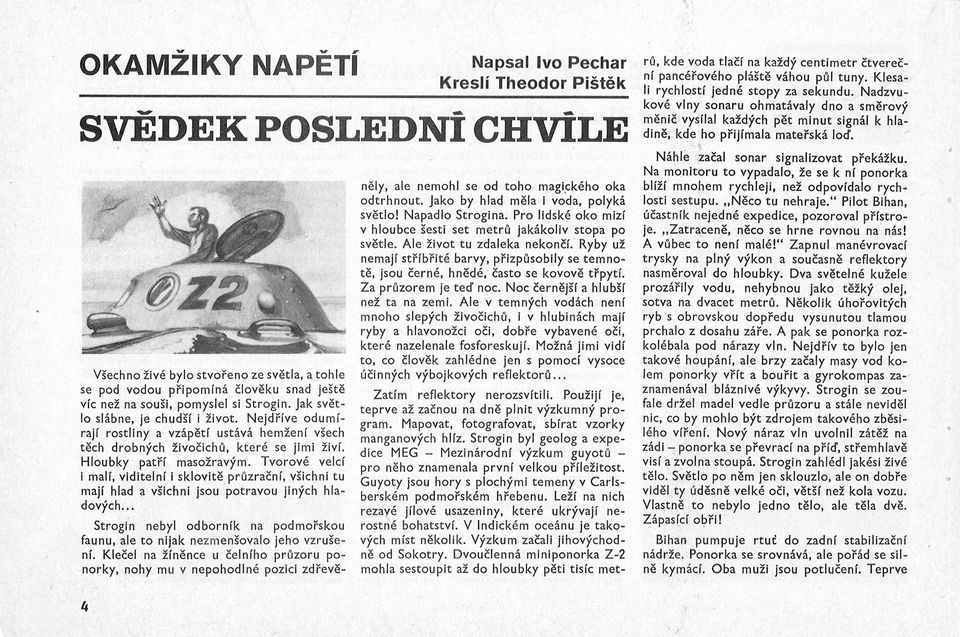 Všechno živé bylo stvořeno ze světla a tohle se pod vodou připomíná člověku snad ještě víc než na souši pomyslel si Strogin. Jak světlo slábne je chudší i život.