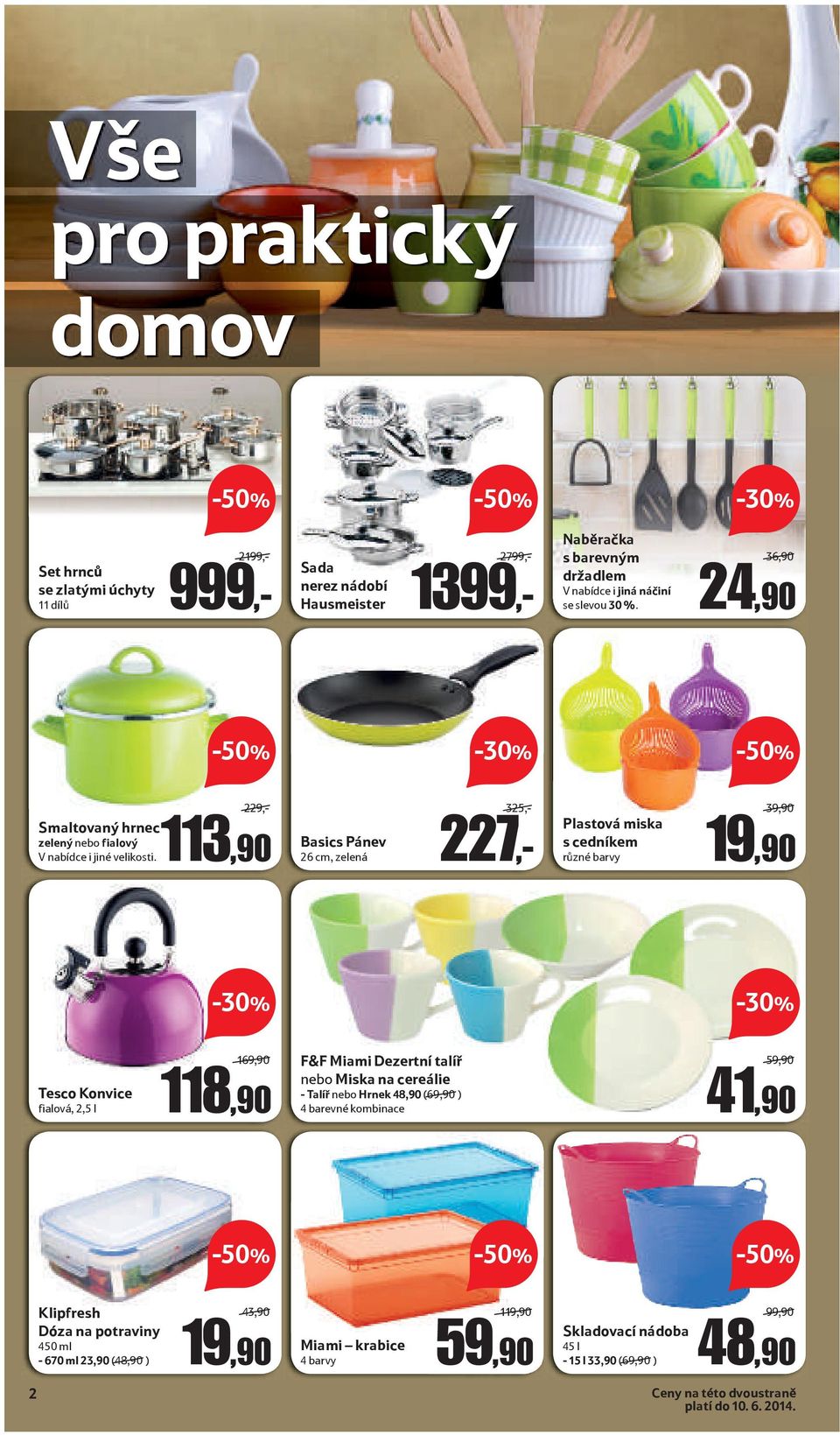 229,- 113,90 Basics Pánev 26 cm, zelená 325,- 227,- Plastová miska s cedníkem různé barvy 39,90 Konvice fialová, 2,5 l 169,90 118,90 F&F Miami Dezertní talíř nebo Miska na