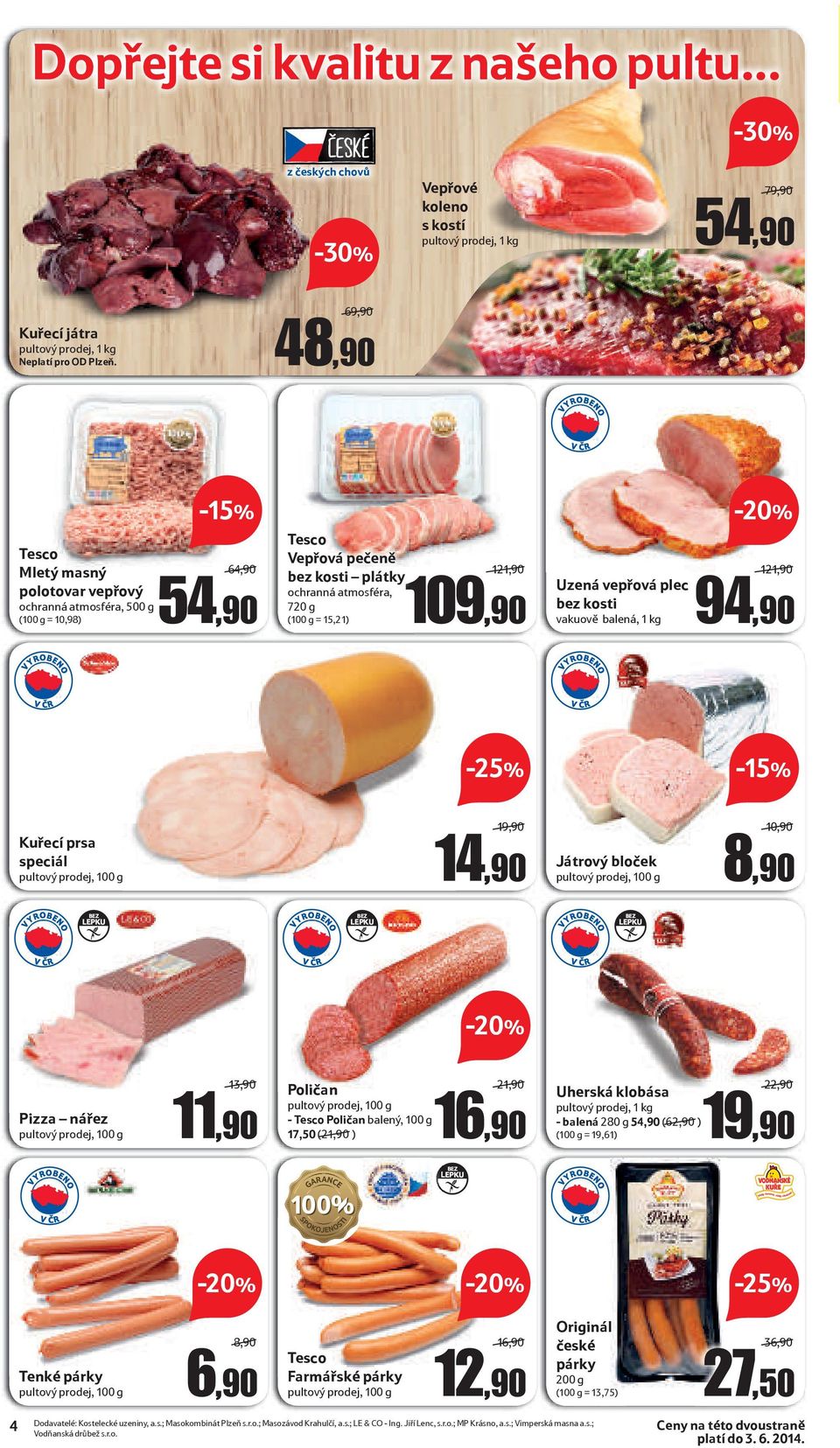 plec bez kosti vakuově balená, 1 kg 121,90 94,90 Kuřecí prsa speciál 14,90 Játrový bloček 10,90 8,90 BEZ LEPKU BEZ LEPKU BEZ LEPKU Pizza nářez 13,90 11,90 Poličan - Poličan balený, 100 g 17,50 (21,90