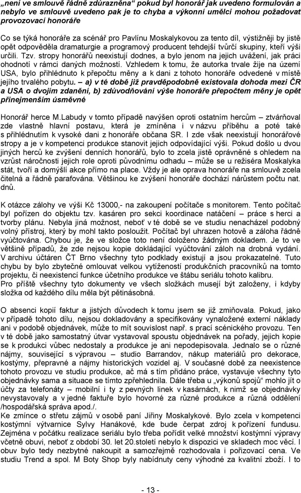 stropy honorářů neexistují dodnes, a bylo jenom na jejich uvážení, jak práci ohodnotí v rámci daných možností.