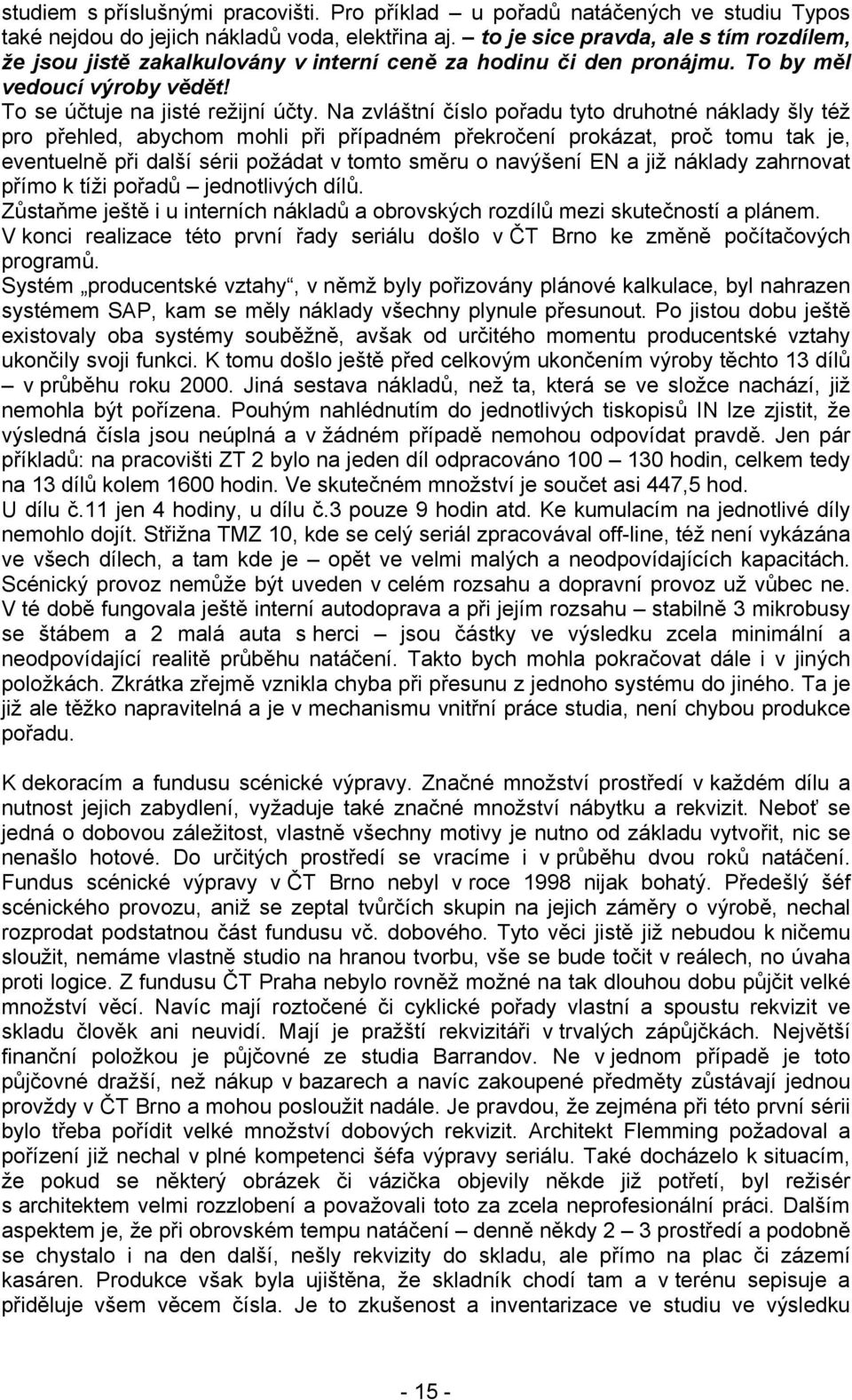 Na zvláštní číslo pořadu tyto druhotné náklady šly též pro přehled, abychom mohli při případném překročení prokázat, proč tomu tak je, eventuelně při další sérii požádat v tomto směru o navýšení EN a