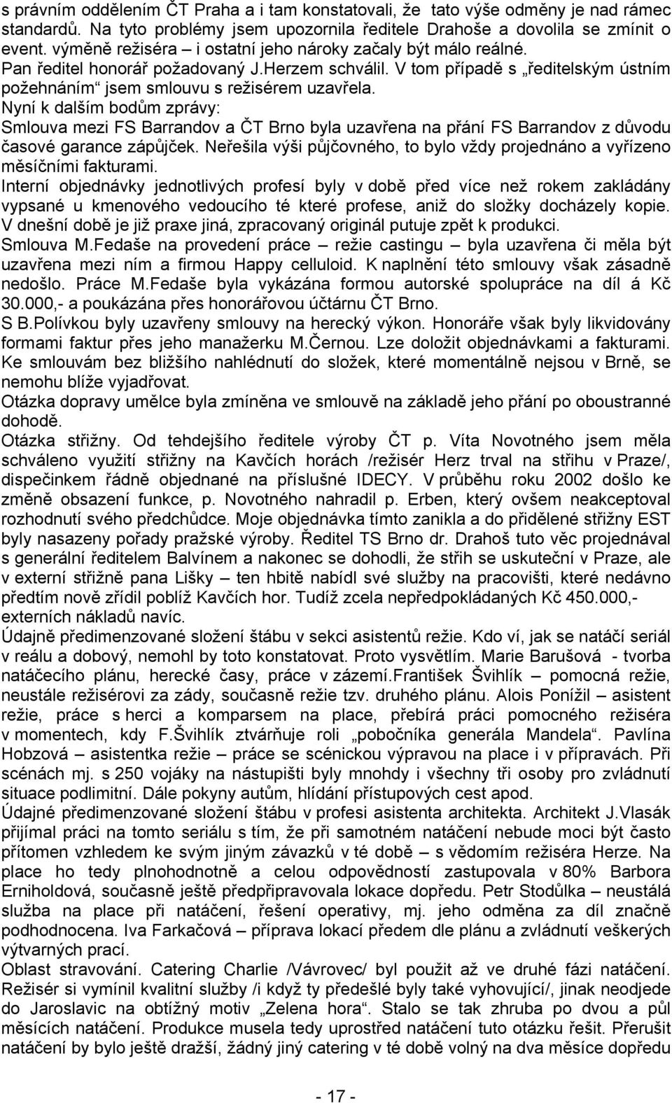 Nyní k dalším bodům zprávy: Smlouva mezi FS Barrandov a ČT Brno byla uzavřena na přání FS Barrandov z důvodu časové garance zápůjček.