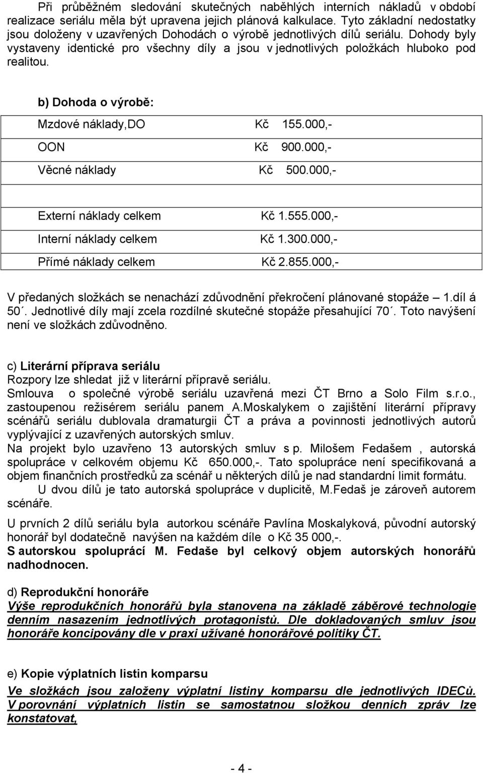 b) Dohoda o výrobě: Mzdové náklady,do Kč 155.000,- OON Kč 900.000,- Věcné náklady Kč 500.000,- Externí náklady celkem Kč 1.555.000,- Interní náklady celkem Kč 1.300.000,- Přímé náklady celkem Kč 2.