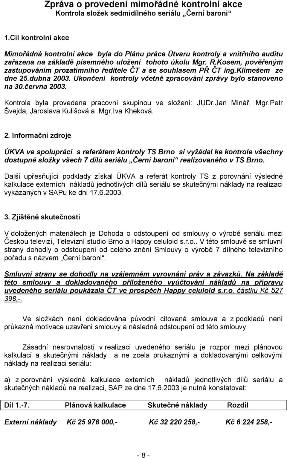 Kosem, pověřeným zastupováním prozatímního ředitele ČT a se souhlasem PŘ ČT ing.klimešem ze dne 25.dubna 2003. Ukončení kontroly včetně zpracování zprávy bylo stanoveno na 30.června 2003.