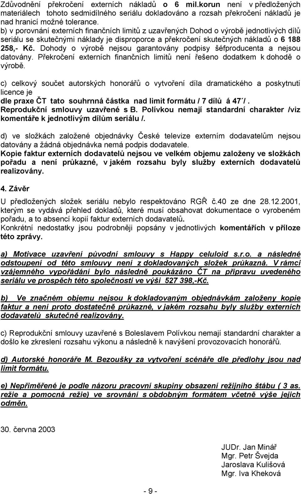 Dohody o výrobě nejsou garantovány podpisy šéfproducenta a nejsou datovány. Překročení externích finančních limitů není řešeno dodatkem k dohodě o výrobě.