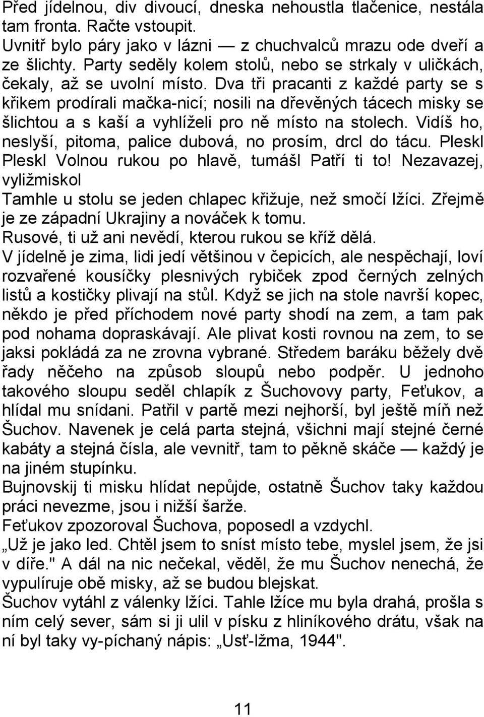 Dva tři pracanti z kaţdé party se s křikem prodírali mačka-nicí; nosili na dřevěných tácech misky se šlichtou a s kaší a vyhlíţeli pro ně místo na stolech.