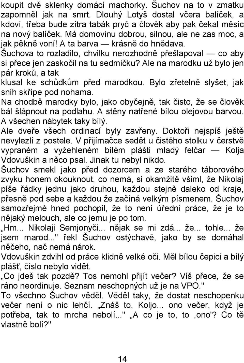 Ale na marodku uţ bylo jen pár kroků, a tak klusal ke schůdkům před marodkou. Bylo zřetelně slyšet, jak sníh skřípe pod nohama.