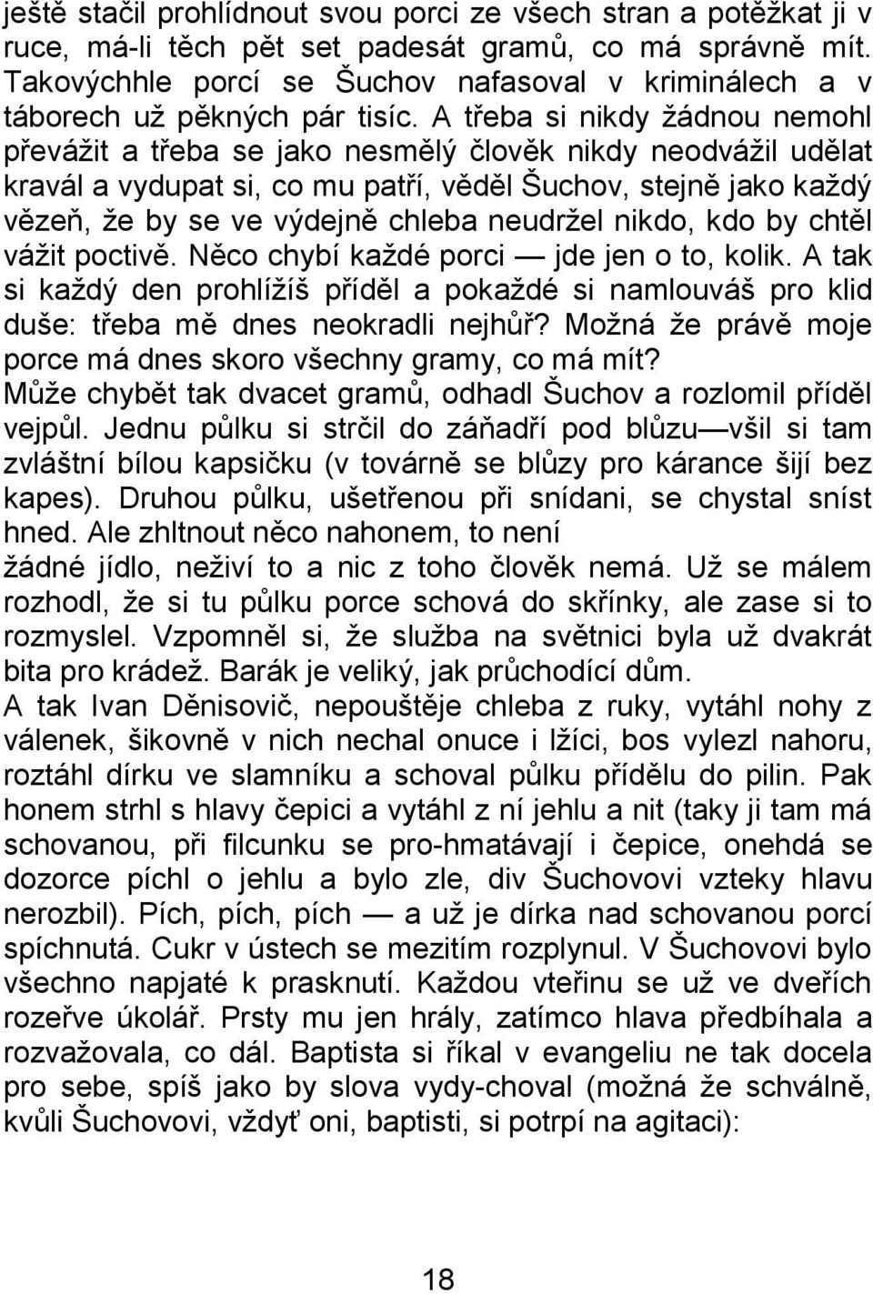 A třeba si nikdy ţádnou nemohl převáţit a třeba se jako nesmělý člověk nikdy neodváţil udělat kravál a vydupat si, co mu patří, věděl Šuchov, stejně jako kaţdý vězeň, ţe by se ve výdejně chleba