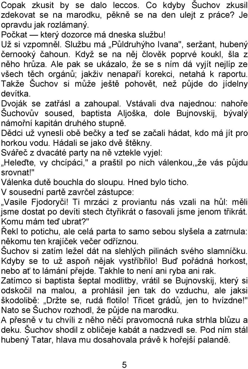 Ale pak se ukázalo, ţe se s ním dá vyjít nejlíp ze všech těch orgánů; jakţiv nenapaří korekci, netahá k raportu. Takţe Šuchov si můţe ještě pohovět, neţ půjde do jídelny devítka.