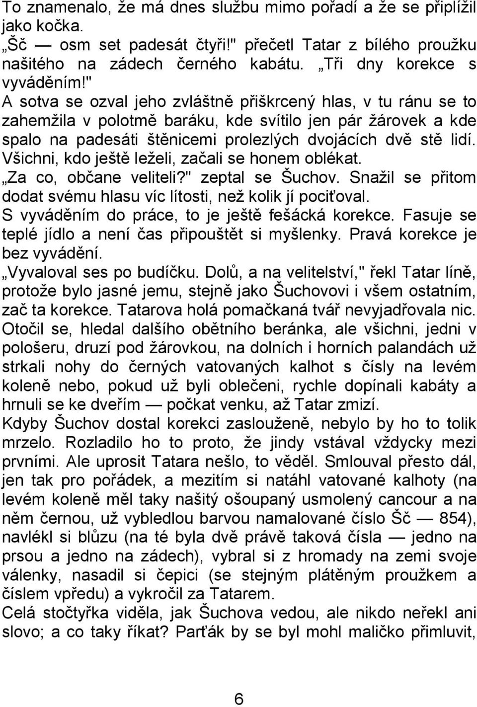 Všichni, kdo ještě leţeli, začali se honem oblékat. Za co, občane veliteli?" zeptal se Šuchov. Snaţil se přitom dodat svému hlasu víc lítosti, neţ kolik jí pociťoval.