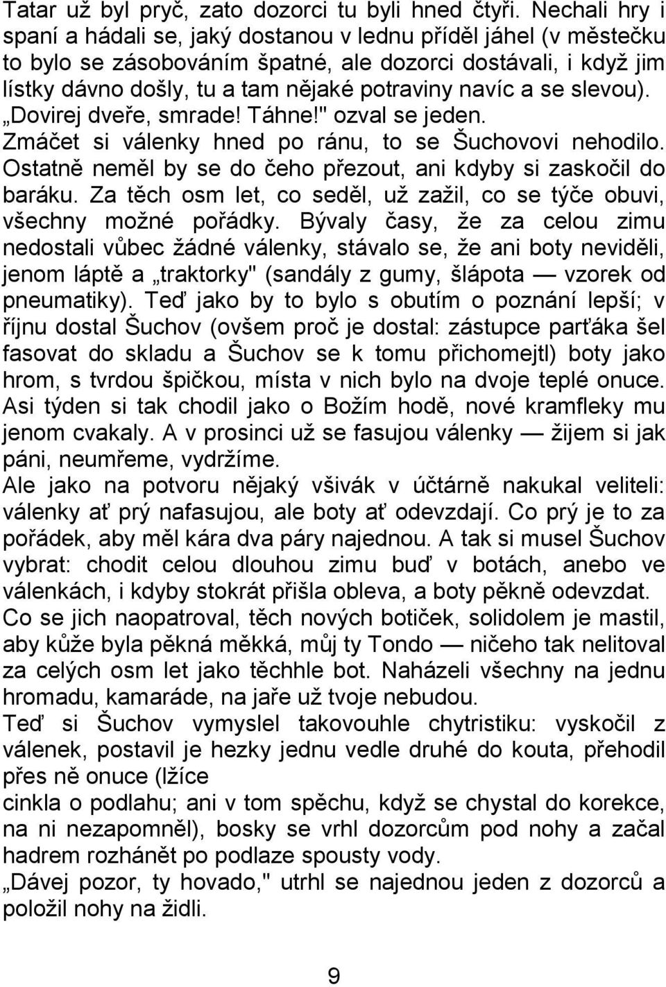 se slevou). Dovirej dveře, smrade! Táhne!" ozval se jeden. Zmáčet si válenky hned po ránu, to se Šuchovovi nehodilo. Ostatně neměl by se do čeho přezout, ani kdyby si zaskočil do baráku.