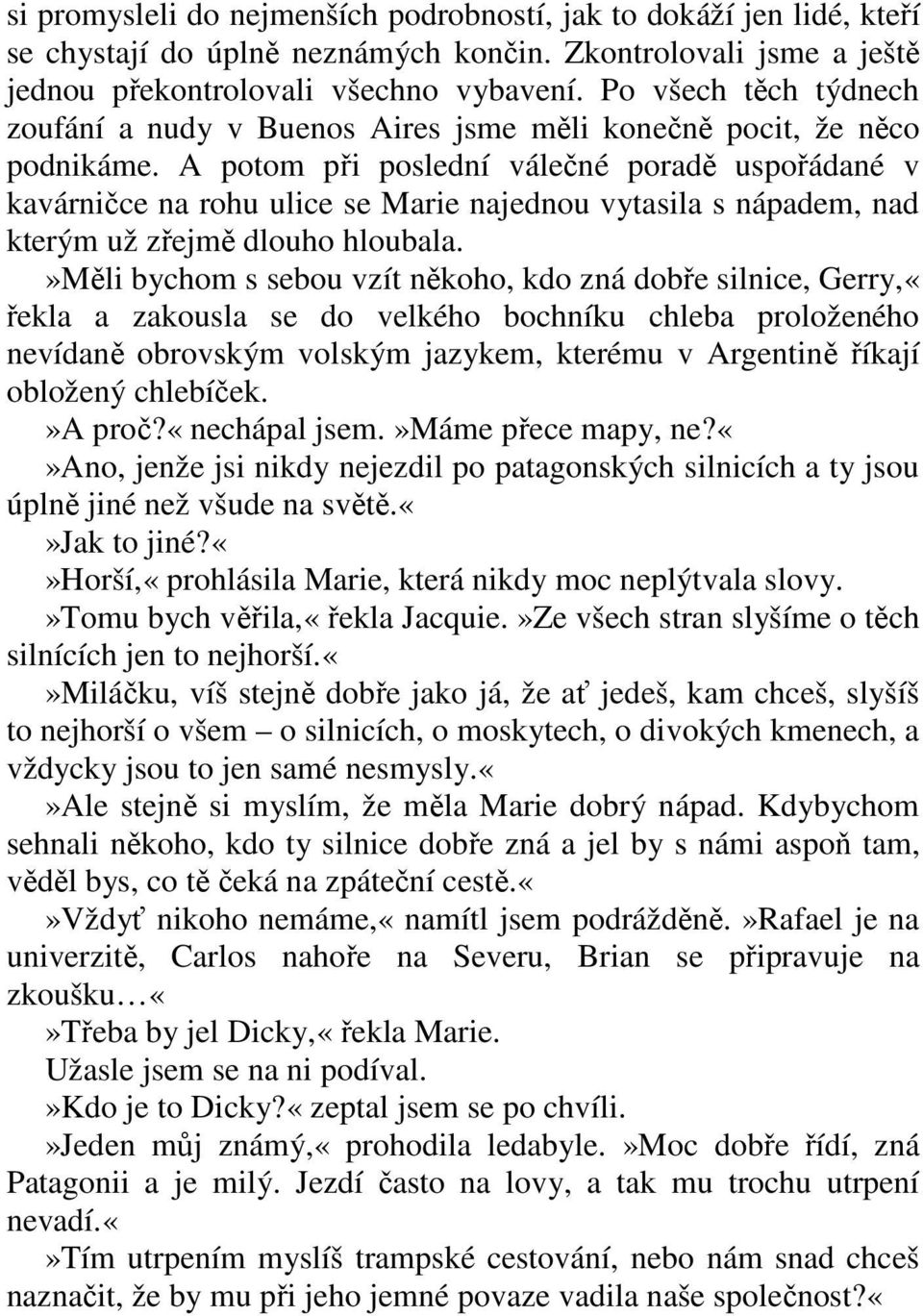 A potom při poslední válečné poradě uspořádané v kavárničce na rohu ulice se Marie najednou vytasila s nápadem, nad kterým už zřejmě dlouho hloubala.