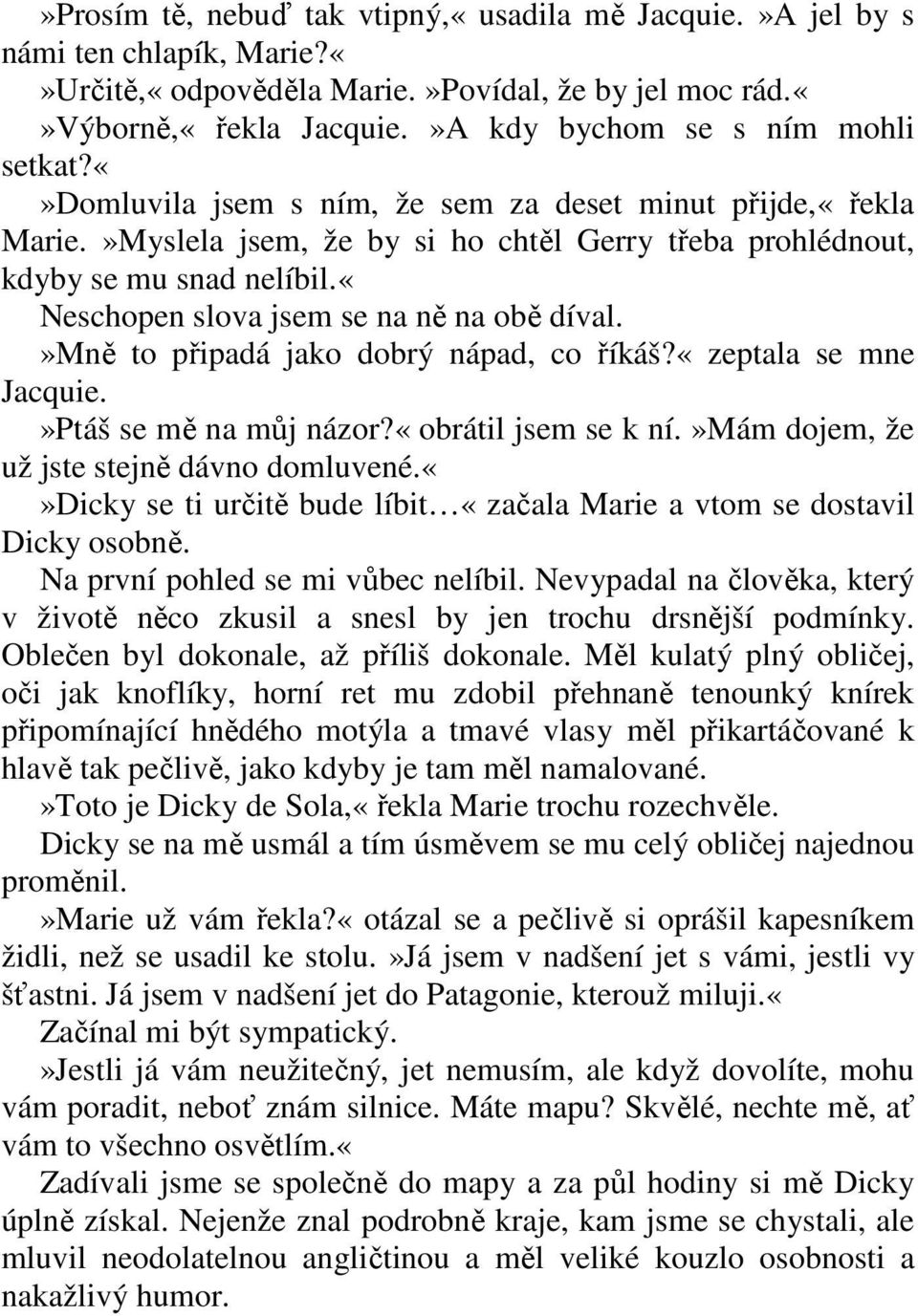 »mně to připadá jako dobrý nápad, co říkáš?«zeptala se mne Jacquie.»Ptáš se mě na můj názor?«obrátil jsem se k ní.»mám dojem, že už jste stejně dávno domluvené.