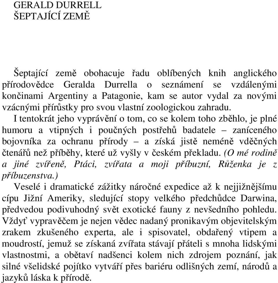 I tentokrát jeho vyprávění o tom, co se kolem toho zběhlo, je plné humoru a vtipných i poučných postřehů badatele zaníceného bojovníka za ochranu přírody a získá jistě neméně vděčných čtenářů než