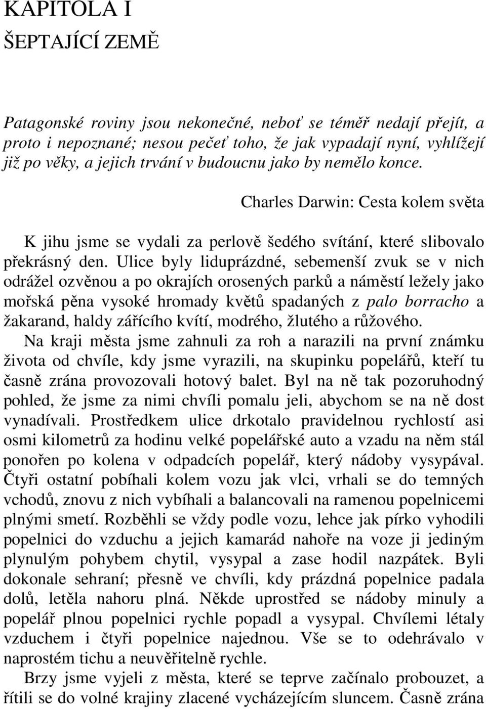 Ulice byly liduprázdné, sebemenší zvuk se v nich odrážel ozvěnou a po okrajích orosených parků a náměstí ležely jako mořská pěna vysoké hromady květů spadaných z palo borracho a žakarand, haldy