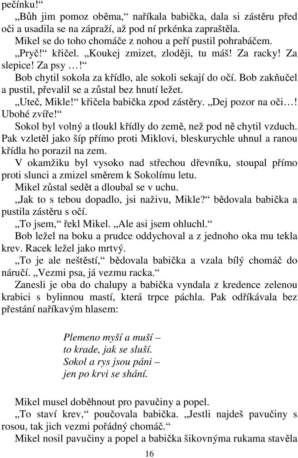 křičela babička zpod zástěry. Dej pozor na oči! Ubohé zvíře! Sokol byl volný a tloukl křídly do země, než pod ně chytil vzduch.