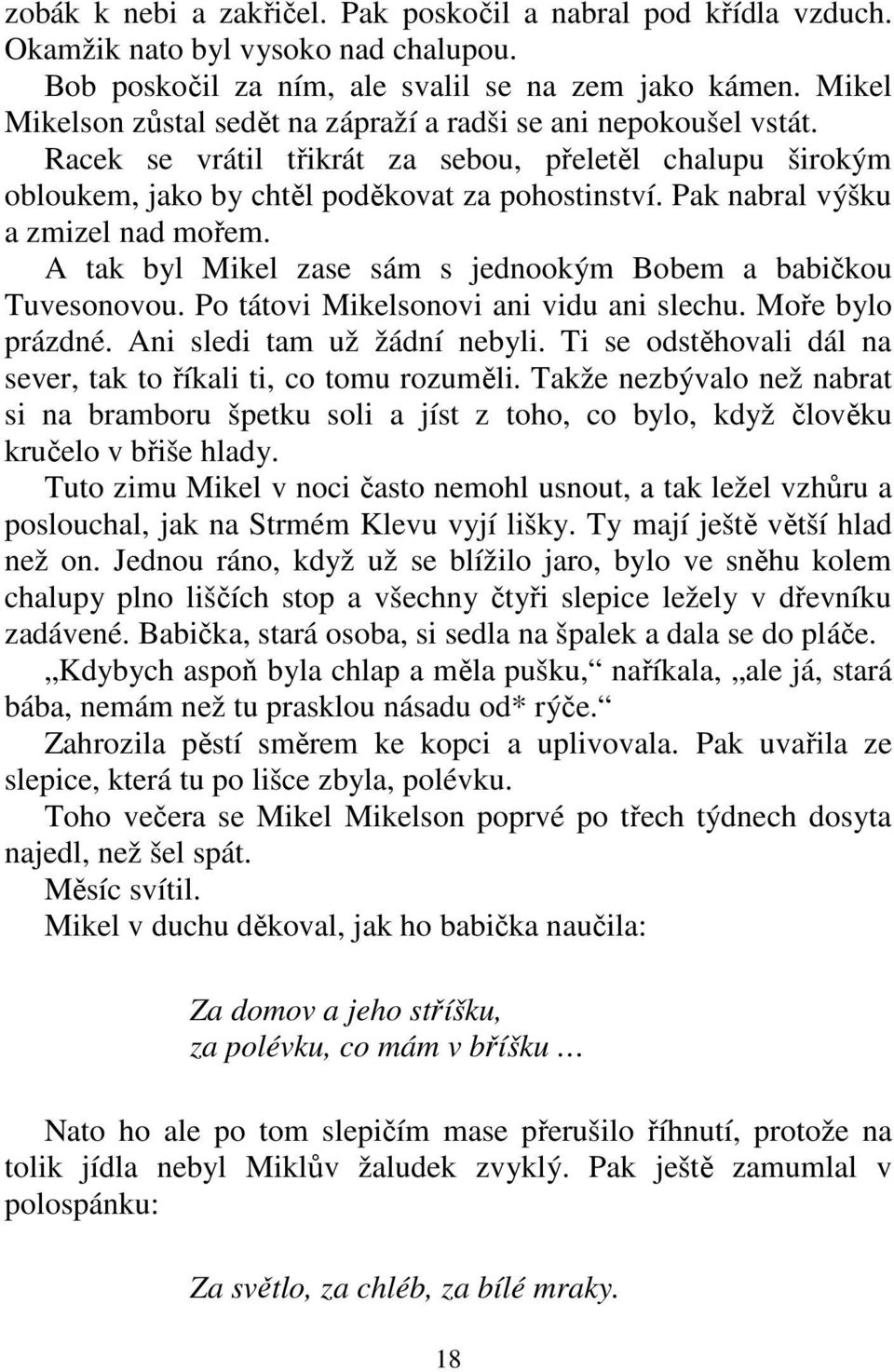 Pak nabral výšku a zmizel nad mořem. A tak byl Mikel zase sám s jednookým Bobem a babičkou Tuvesonovou. Po tátovi Mikelsonovi ani vidu ani slechu. Moře bylo prázdné. Ani sledi tam už žádní nebyli.