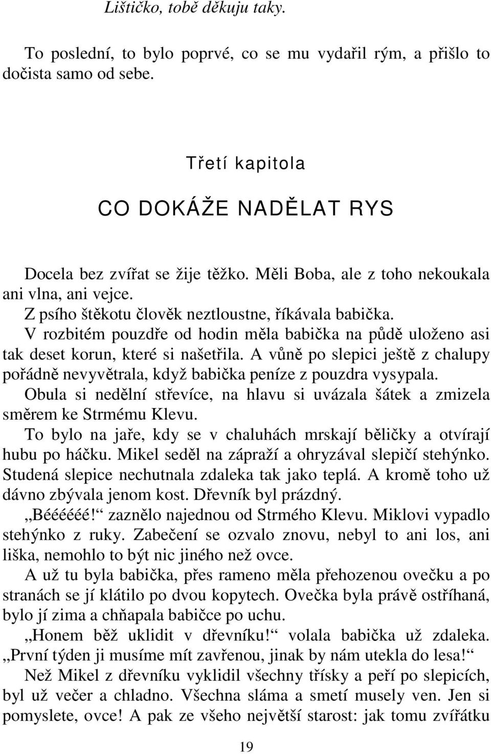 V rozbitém pouzdře od hodin měla babička na půdě uloženo asi tak deset korun, které si našetřila. A vůně po slepici ještě z chalupy pořádně nevyvětrala, když babička peníze z pouzdra vysypala.