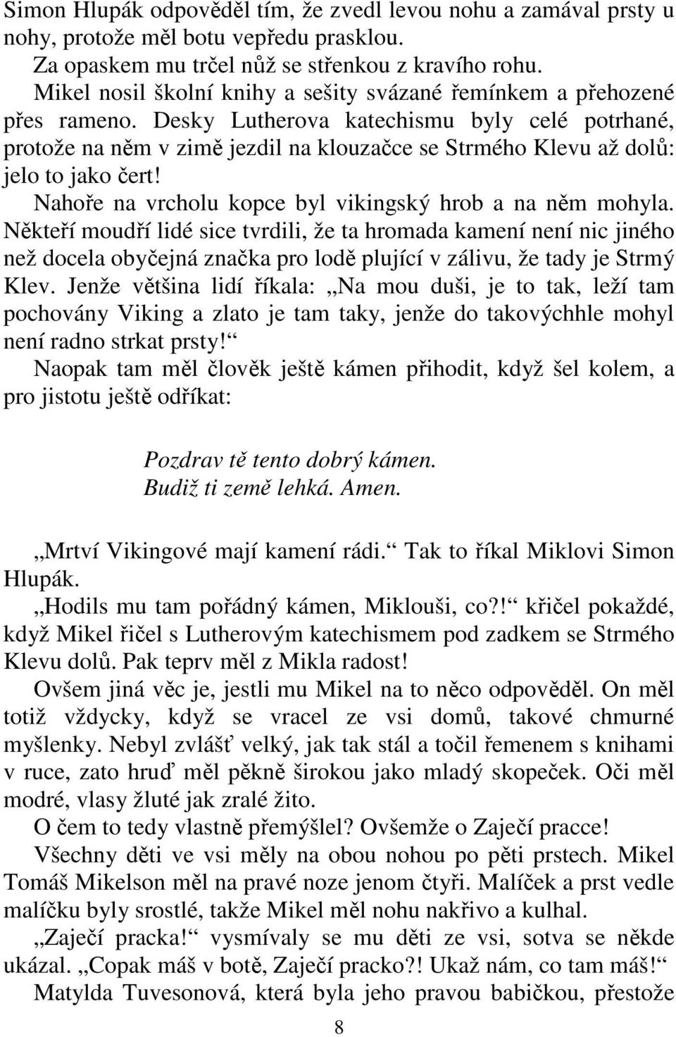 Desky Lutherova katechismu byly celé potrhané, protože na něm v zimě jezdil na klouzačce se Strmého Klevu až dolů: jelo to jako čert! Nahoře na vrcholu kopce byl vikingský hrob a na něm mohyla.