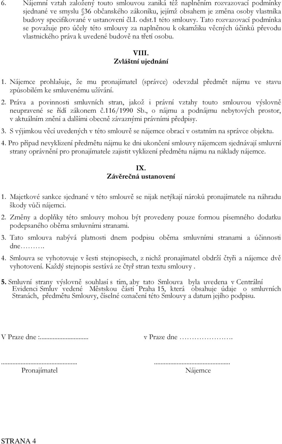 Zvláštní ujednání 1. Nájemce prohlašuje, že mu pronajímatel (správce) odevzdal předmět nájmu ve stavu způsobilém ke smluvenému užívání. 2.