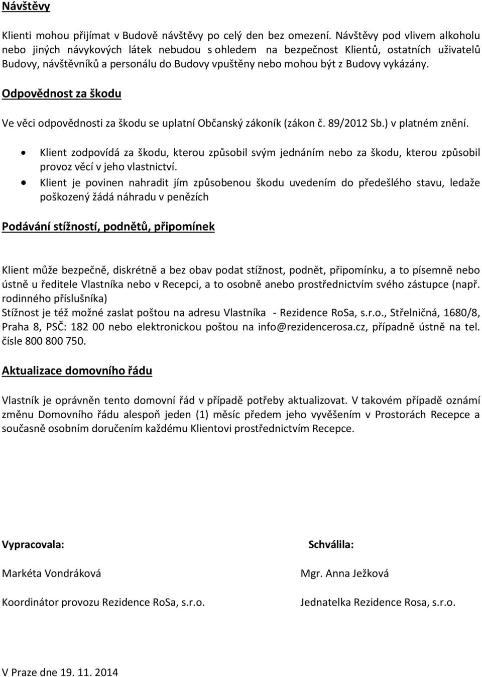 vykázány. Odpovědnost za škodu Ve věci odpovědnosti za škodu se uplatní Občanský zákoník (zákon č. 89/2012 Sb.) v platném znění.