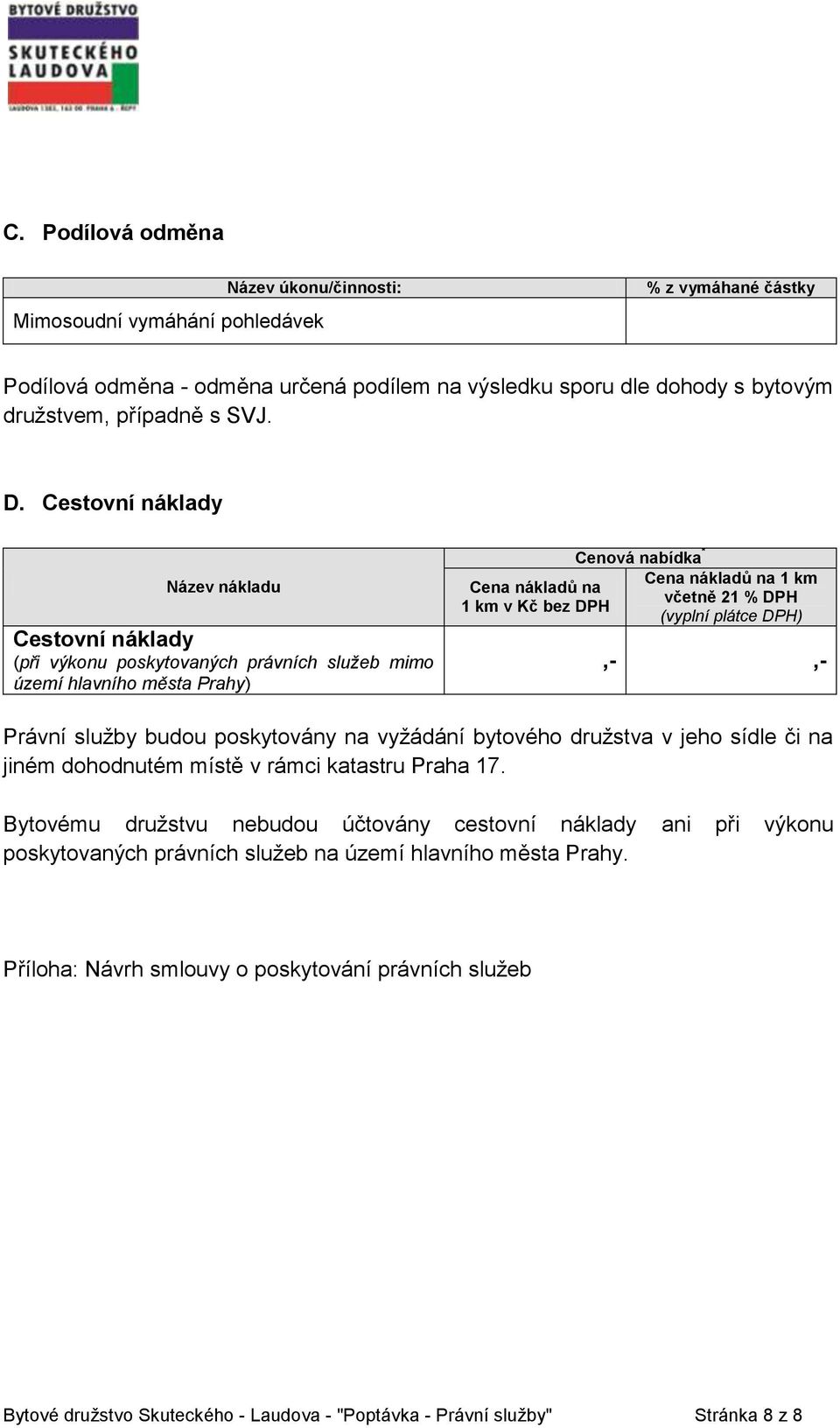 včetně 21 % DPH (vyplní plátce DPH) Právní služby budou poskytovány na vyžádání bytového družstva v jeho sídle či na jiném dohodnutém místě v rámci katastru Praha 17.