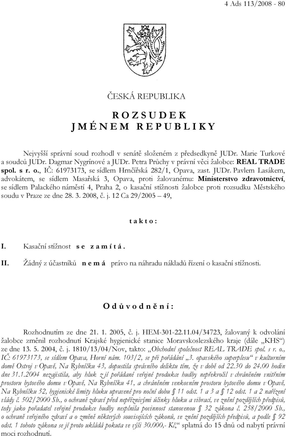 Petra Průchy v právní věci žalobce: REAL TRADE spol. s r. o., IČ: 61973173, se sídlem Hrnčířská 282/1, Opava, zast. JUDr.