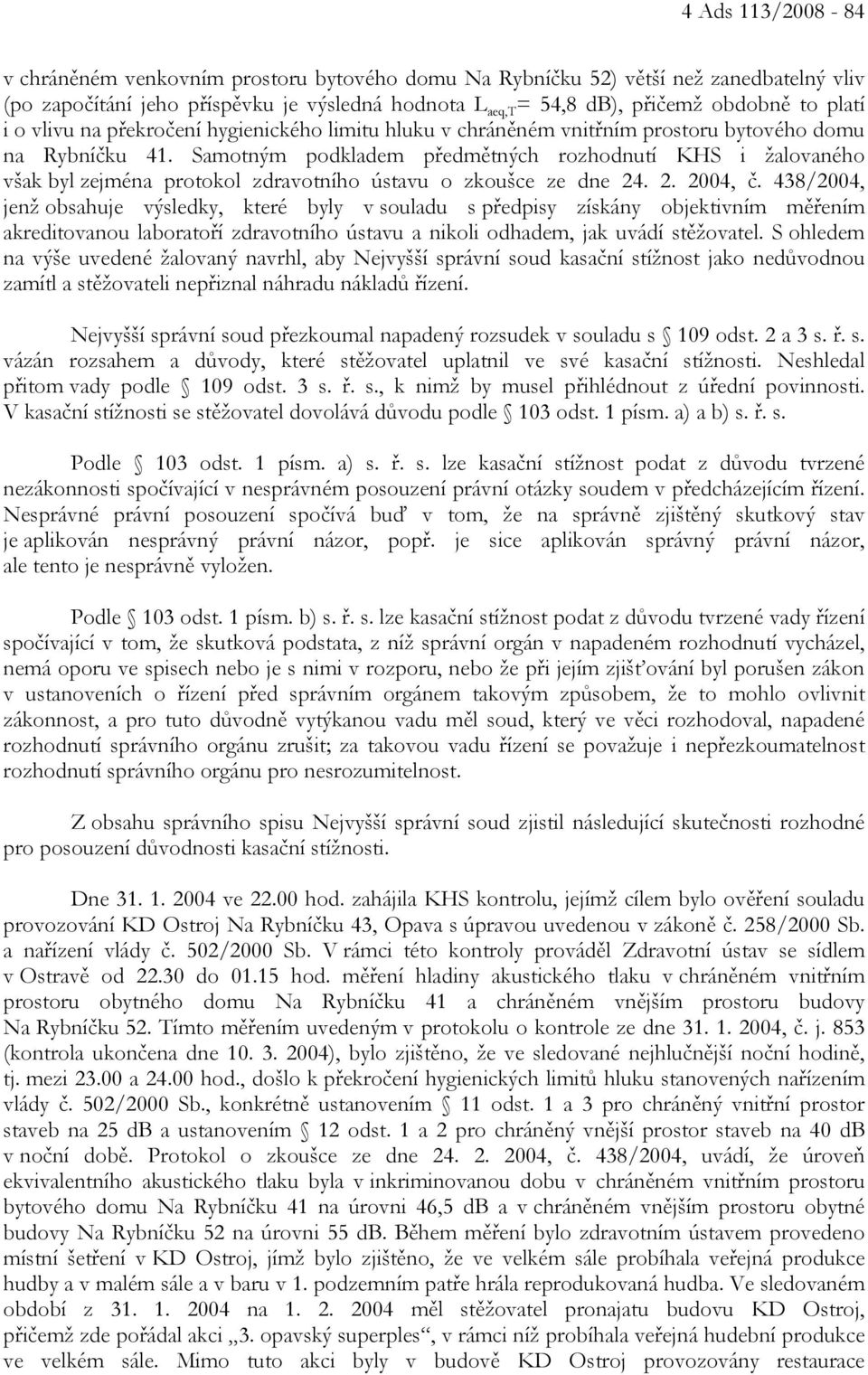 Samotným podkladem předmětných rozhodnutí KHS i žalovaného však byl zejména protokol zdravotního ústavu o zkoušce ze dne 24. 2. 2004, č.