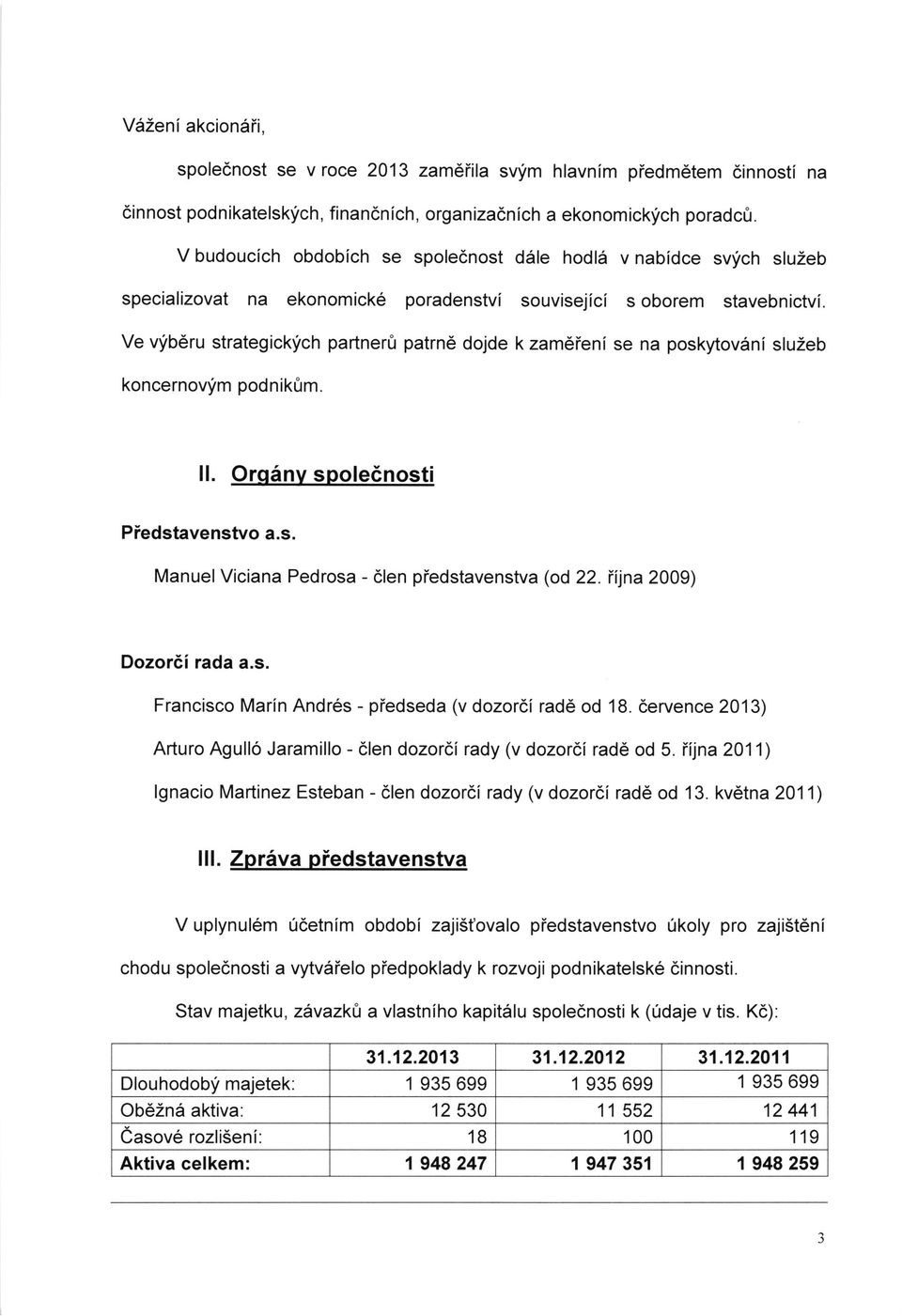 Ve vfberu strategicklch partner0 patrnd dojde k zamdieni se na poskytov6ni sluzeb koncernovfm podnikfrm. ll. Orq6nv spolednosti Piedstavenstvo a.s. Manuel Viciana Pedrosa - clen piedstavenstva (od 22.