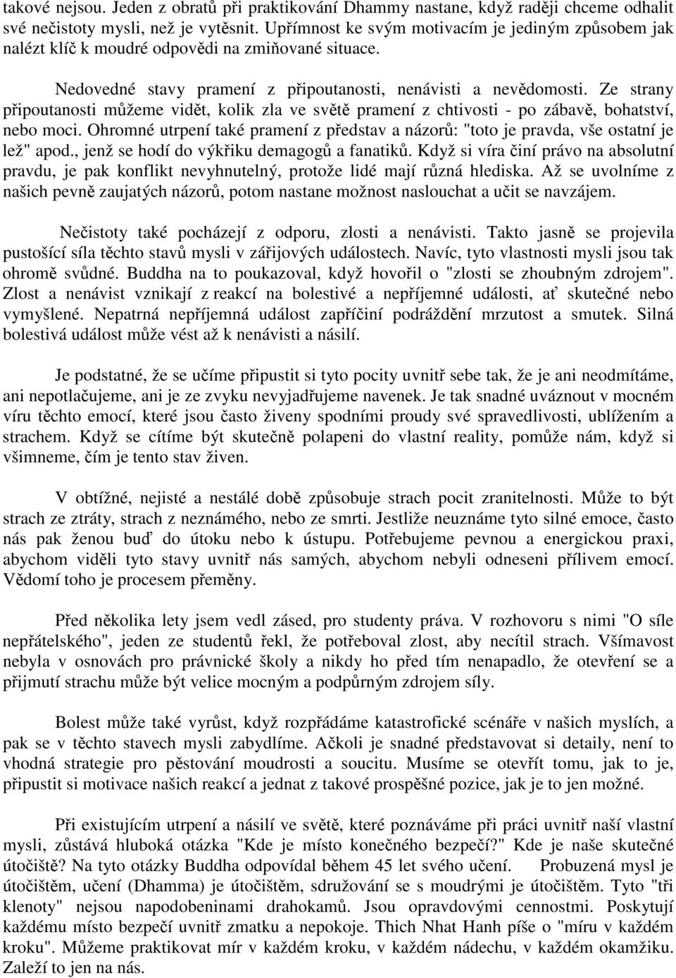 Ze strany pipoutanosti mžeme vidt, kolik zla ve svt pramení z chtivosti - po zábav, bohatství, nebo moci. Ohromné utrpení také pramení z pedstav a názor: "toto je pravda, vše ostatní je lež" apod.