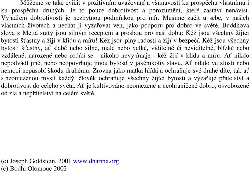 Buddhova slova z Mettá sutty jsou silným receptem a prosbou pro naši dobu: Kéž jsou všechny žijící bytosti šastny a žijí v klidu a míru! Kéž jsou plny radosti a žijí v bezpeí.