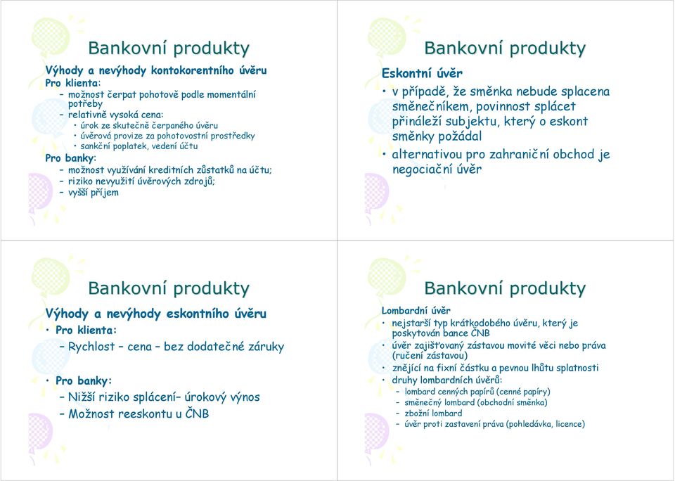 směnečníkem, povinnost splácet přináleží subjektu, který o eskont směnky požádal alternativou pro zahraniční obchod je negociační úvěr Výhody a nevýhody eskontního úvěru Pro klienta: Rychlost cena