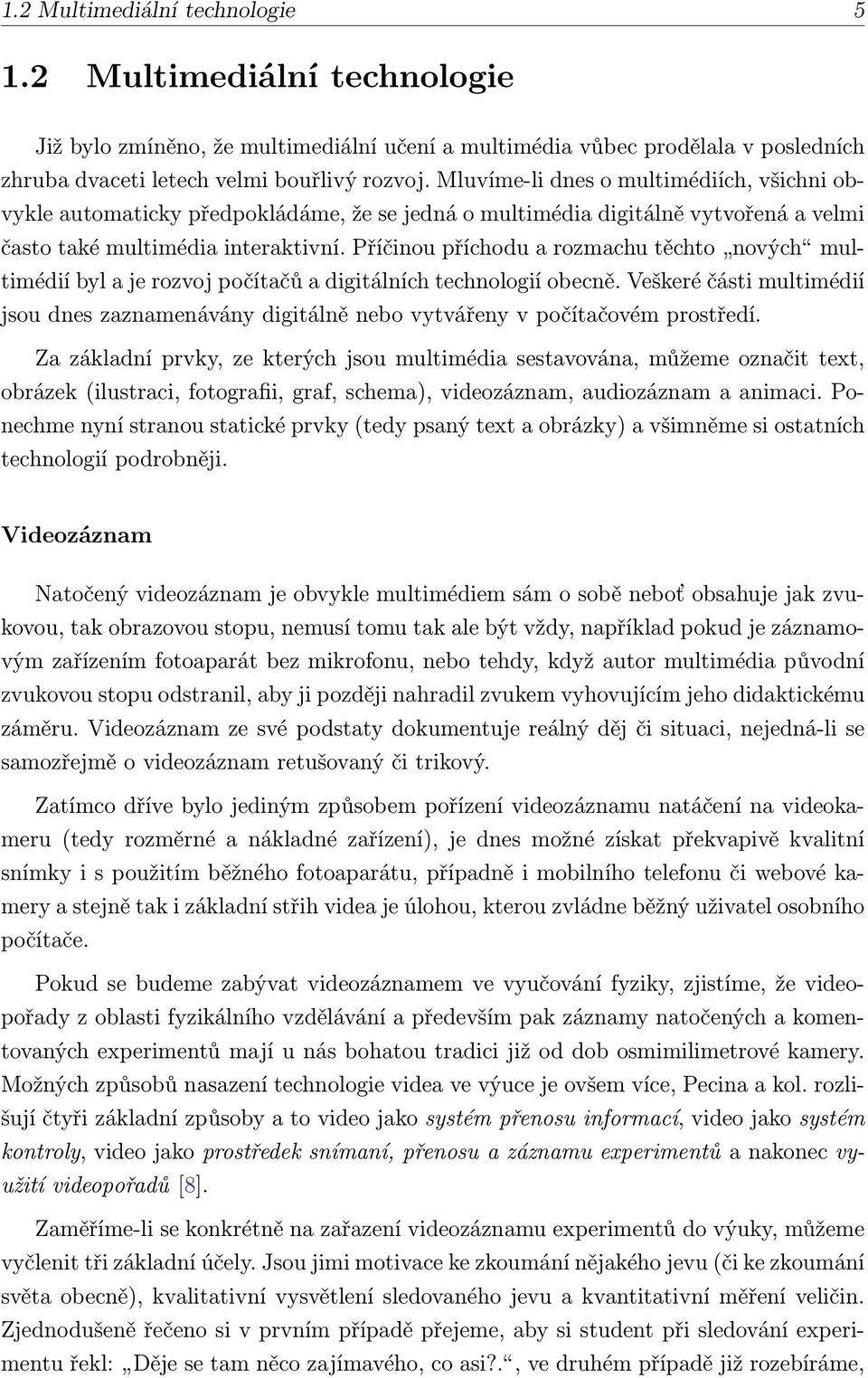 Příčinou příchodu a rozmachu těchto nových multimédií byl a je rozvoj počítačů a digitálních technologií obecně.