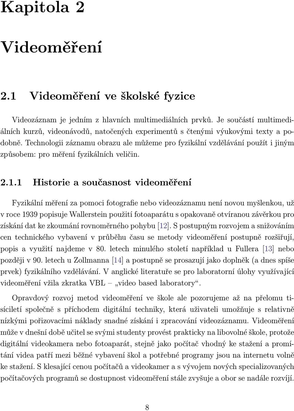 Technologii záznamu obrazu ale můžeme pro fyzikální vzdělávání použít i jiným způsobem: pro měření fyzikálních veličin. 2.1.