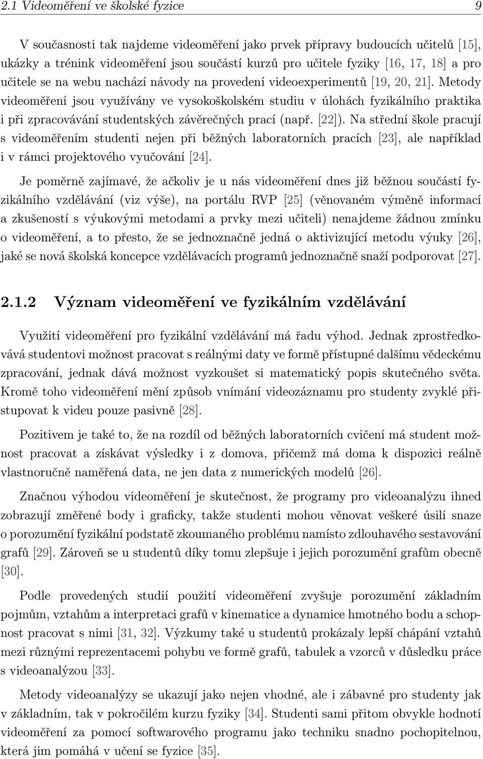 Metody videoměření jsou využívány ve vysokoškolském studiu v úlohách fyzikálního praktika i při zpracovávání studentských závěrečných prací (např. [22]).