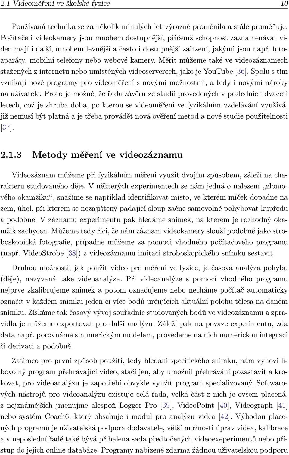 fotoaparáty, mobilní telefony nebo webové kamery. Měřit můžeme také ve videozáznamech stažených z internetu nebo umístěných videoserverech, jako je YouTube [36].