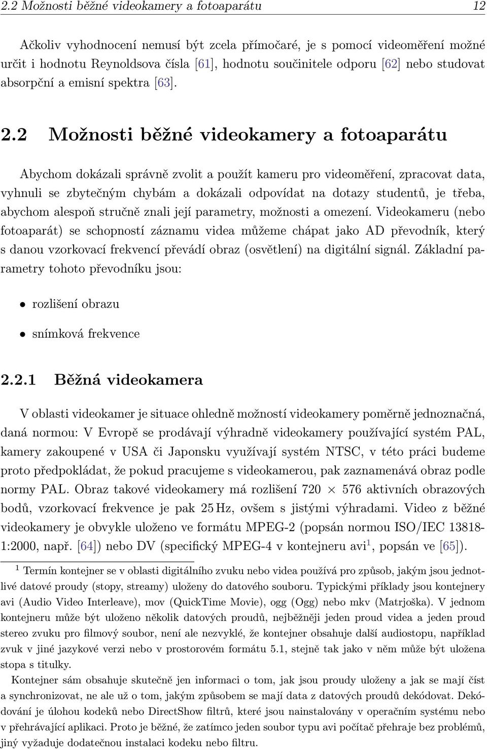 2 Možnosti běžné videokamery a fotoaparátu Abychom dokázali správně zvolit a použít kameru pro videoměření, zpracovat data, vyhnuli se zbytečným chybám a dokázali odpovídat na dotazy studentů, je