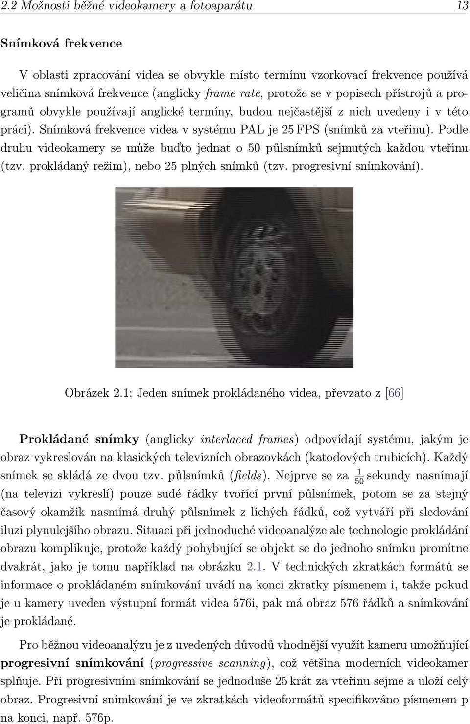 Podle druhu videokamery se může buďto jednat o 50 půlsnímků sejmutých každou vteřinu (tzv. prokládaný režim), nebo 25 plných snímků (tzv. progresivní snímkování). Obrázek 2.