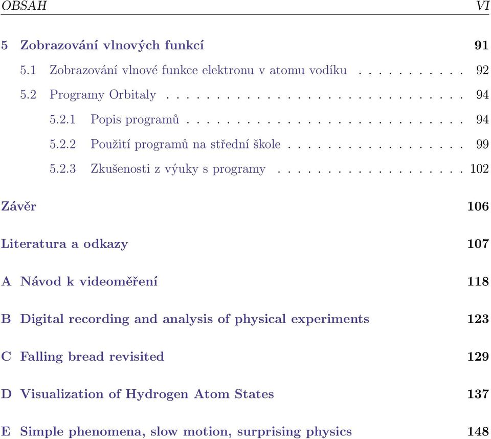 .................. 102 Závěr 106 Literatura a odkazy 107 A Návod k videoměření 118 B Digital recording and analysis of physical experiments 123 C