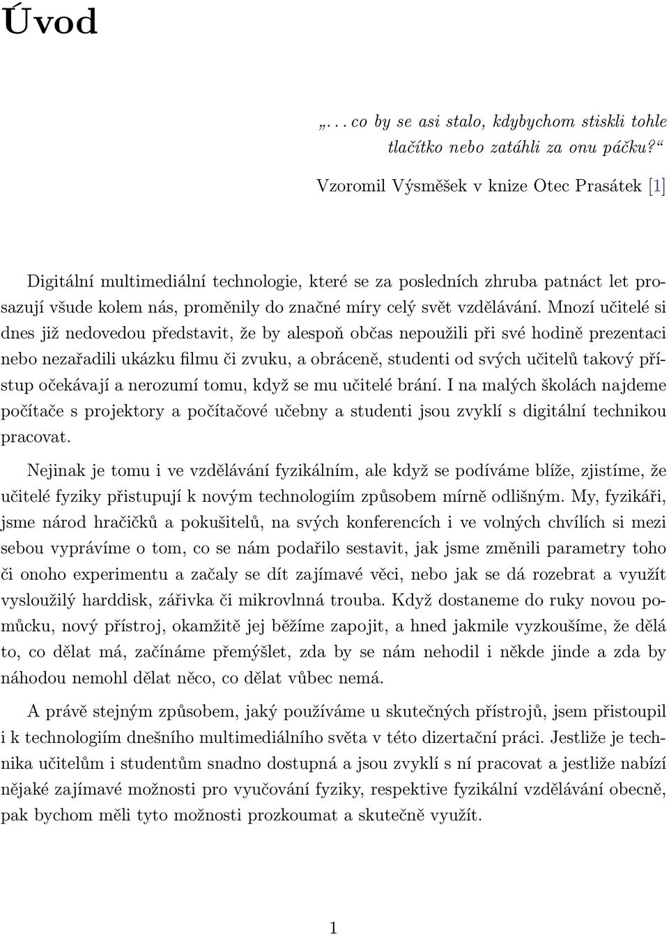 Mnozí učitelé si dnes již nedovedou představit, že by alespoň občas nepoužili při své hodině prezentaci nebo nezařadili ukázku filmu či zvuku, a obráceně, studenti od svých učitelů takový přístup