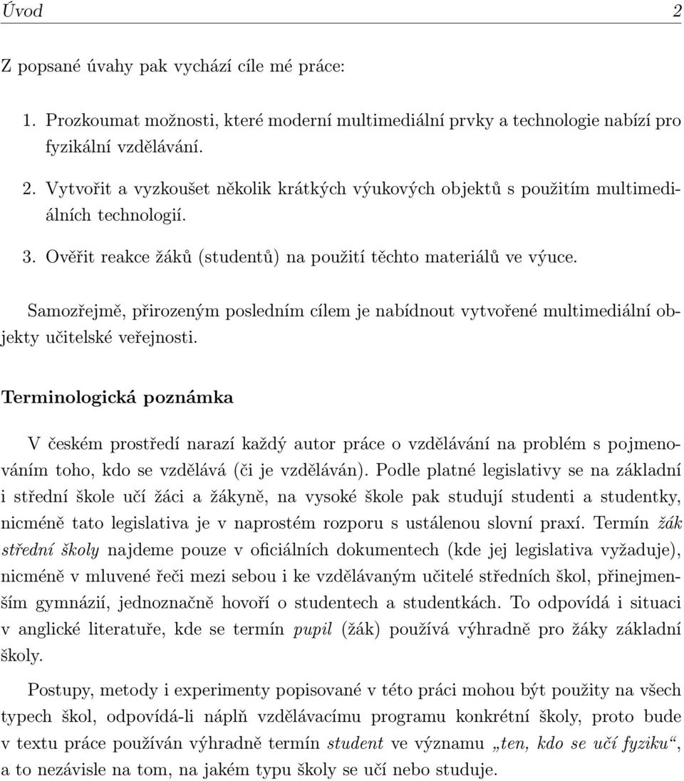 Terminologická poznámka V českém prostředí narazí každý autor práce o vzdělávání na problém s pojmenováním toho, kdo se vzdělává (či je vzděláván).