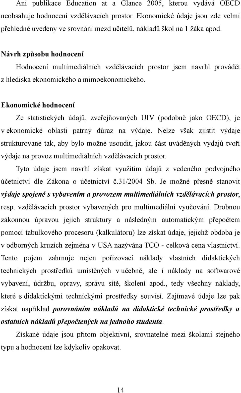 Návrh způsobu hodnocení Hodnocení multimediálních vzdělávacích prostor jsem navrhl provádět z hlediska ekonomického a mimoekonomického.