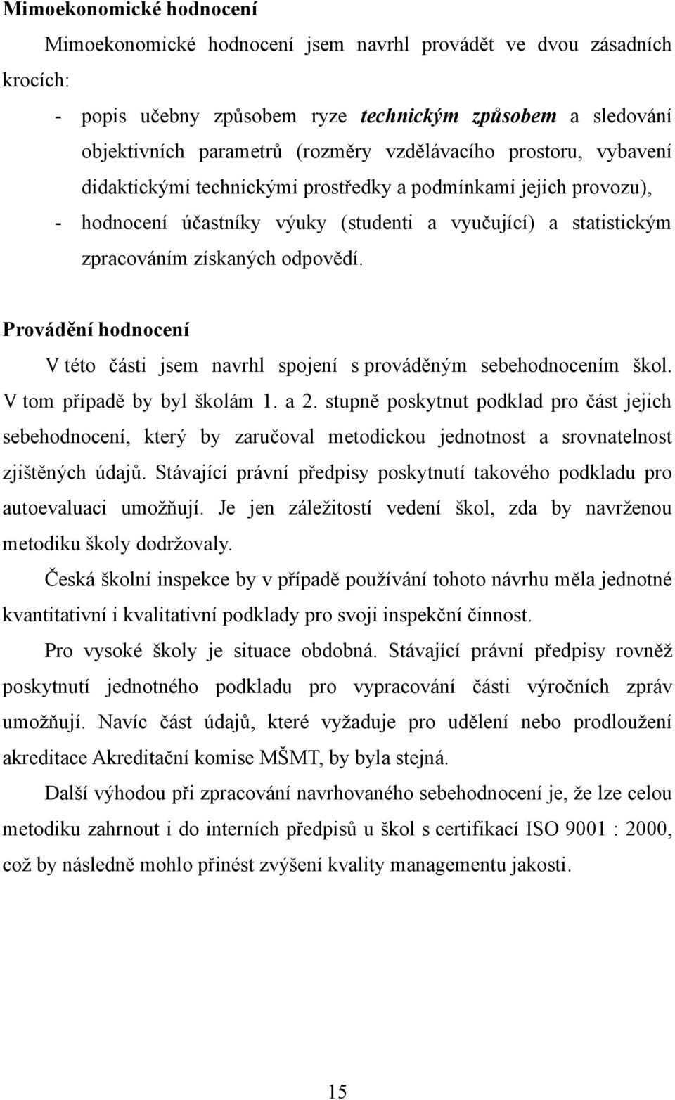 Provádění hodnocení V této části jsem navrhl spojení s prováděným sebehodnocením škol. V tom případě by byl školám 1. a 2.