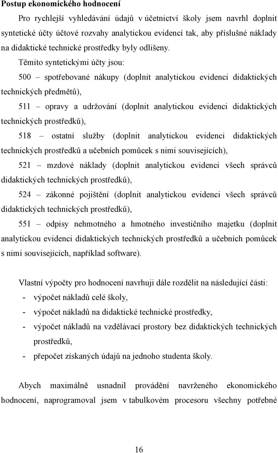 Těmito syntetickými účty jsou: 500 spotřebované nákupy (doplnit analytickou evidenci didaktických technických předmětů), 511 opravy a udržování (doplnit analytickou evidenci didaktických technických