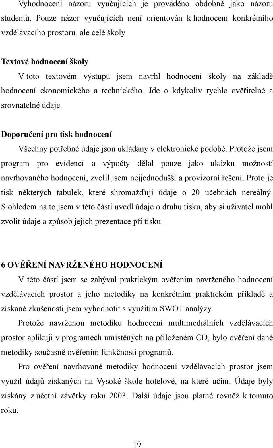 ekonomického a technického. Jde o kdykoliv rychle ověřitelné a srovnatelné údaje. Doporučení pro tisk hodnocení Všechny potřebné údaje jsou ukládány v elektronické podobě.