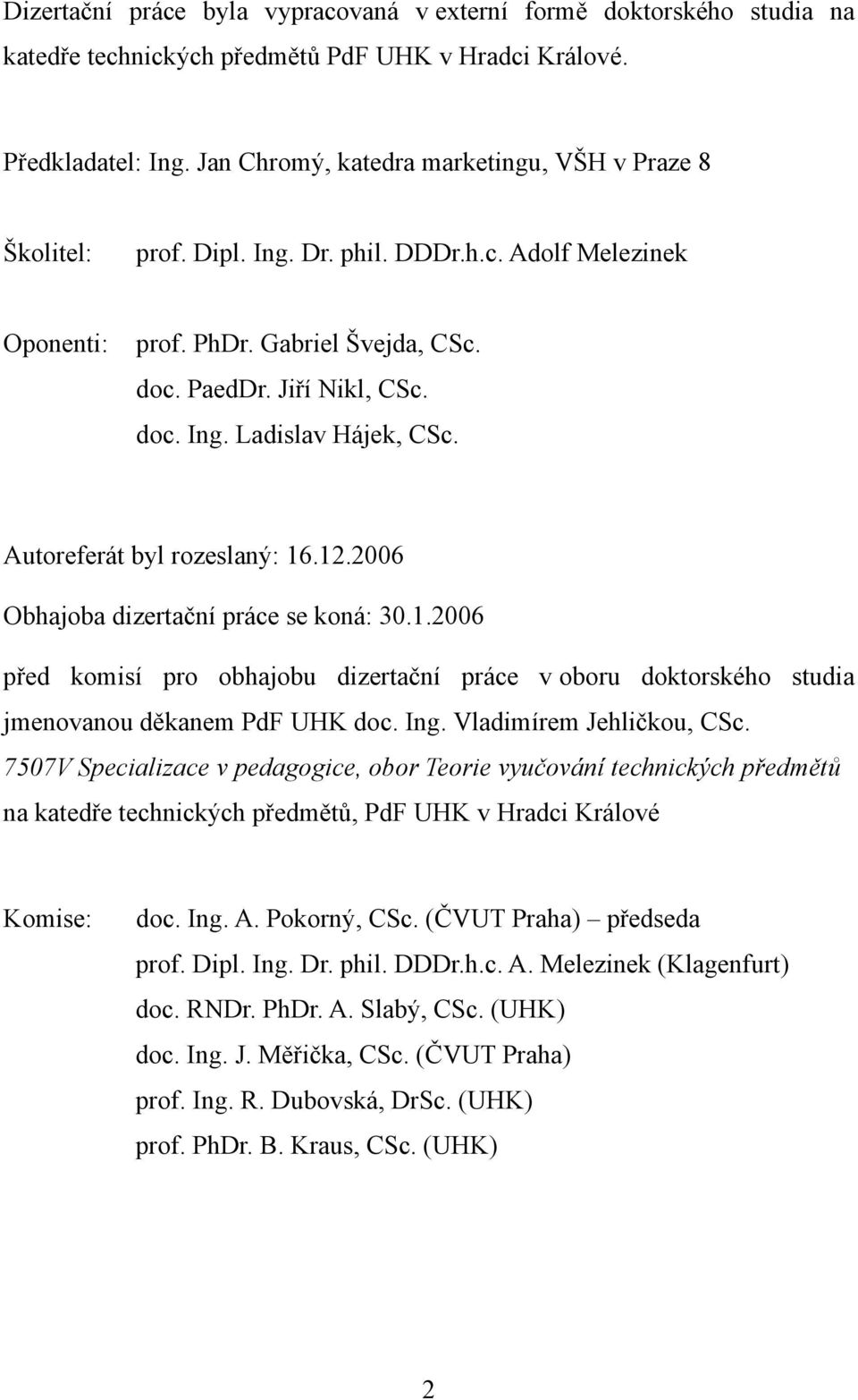 Autoreferát byl rozeslaný: 16.12.2006 Obhajoba dizertační práce se koná: 30.1.2006 před komisí pro obhajobu dizertační práce v oboru doktorského studia jmenovanou děkanem PdF UHK doc. Ing.