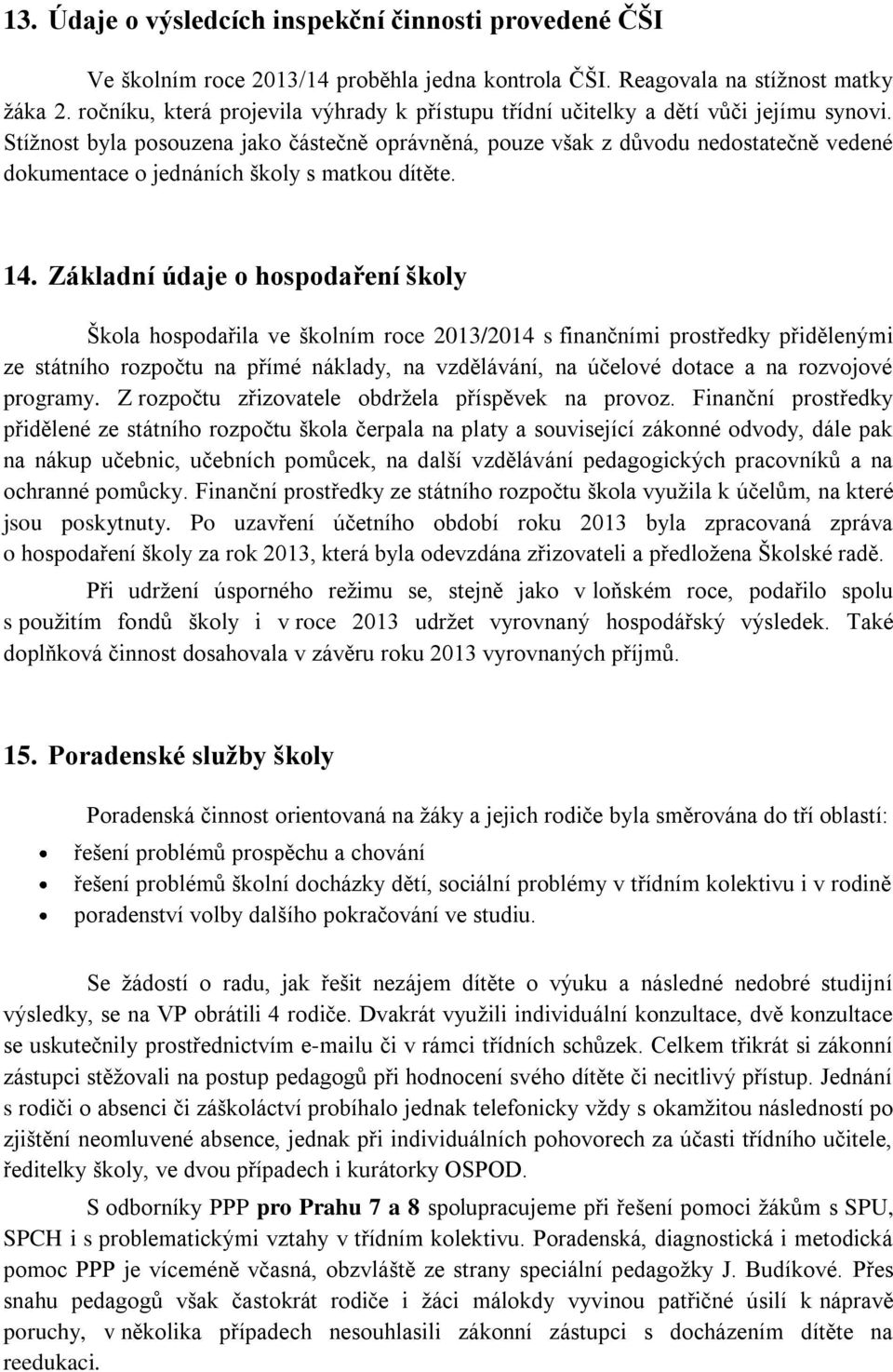 Stížnost byla posouzena jako částečně oprávněná, pouze však z důvodu nedostatečně vedené dokumentace o jednáních školy s matkou dítěte. 14.