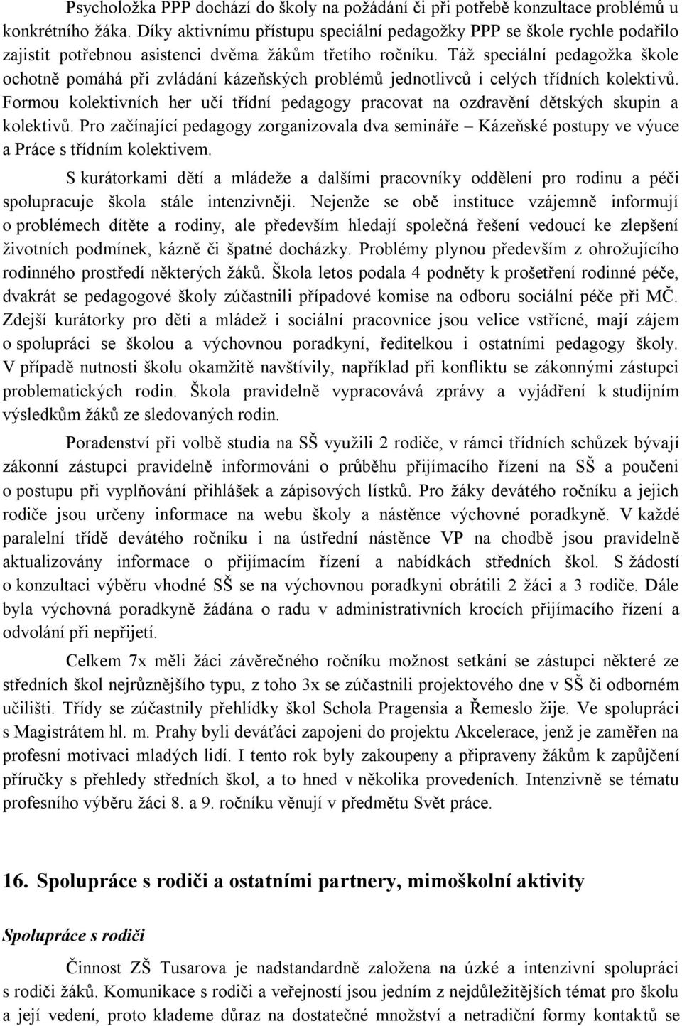 Táž speciální pedagožka škole ochotně pomáhá při zvládání kázeňských problémů jednotlivců i celých třídních kolektivů.